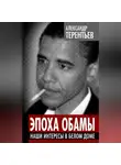 Александр Терентьев - Эпоха Обамы. Наши интересы в Белом доме