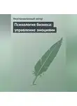 Неустановленный автор - Психология бизнеса: управление эмоциями