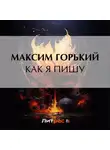Максим Горький - Как я пишу
