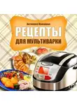 Антонина Макарова - Рецепты для мультиварки