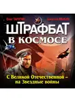 Алексей Ивакин - Штрафбат в космосе. С Великой Отечественной – на Звездные войны