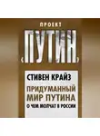 Стивен Крайз - Придуманный мир Путина. О чем молчат в России