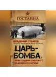 Владимир Губарев - «Царь-бомба». Тайны создания советского термоядерного оружия