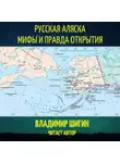 Владимир Шигин - Русская Аляска. Мифы и правда открытия