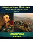 Владимир Шигин - Фельдмаршал Паскевич. Первые победы, награды, слава. Часть 1