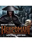 Виктор Глебов - Некромант: Мёртвым – мёртвое