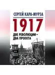 Сергей Кара-Мурза - 1917. Две революции – два проекта