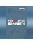 Дмитрий Валовой - О чем не думают экономисты