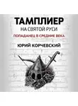 Юрий Корчевский - Тамплиер. На Святой Руси