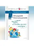 Татьяна Слотина - Праздник послушания! Как управлять детьми, не становясь при этом монстром