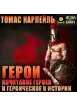 Томас Карлейль - Герои, почитание героев и героическое в истории