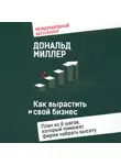 Дональд Миллер - Как вырастить свой бизнес План из 6 шагов, который поможет фирме набрать высоту