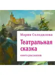 Мария Солодилова - Театральная сказка. Книга рассказов