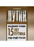 Владимир Бушин - Пятнадцать лет Путина. Куда бредет Россия