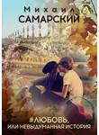 Михаил Самарский - #любовь, или Невыдуманная история