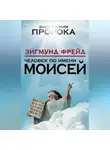 Зигмунд Фрейд - Человек по имени Моисей
