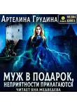 Артелина Грудина - Муж в подарок, неприятности прилагаются