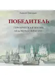 Алексей Григорьев - Победитель. Героическая жизнь ледокола «Красин»