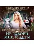 Пальмира Керлис - Университет Междумирья. Не говори мне, кто ты