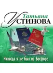 Татьяна Устинова - Никогда я не был на Босфоре