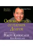 Роберт Кийосаки - Освободитесь от плохих долгов