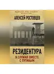Алексей Ростовцев - Резидентура. Я служил вместе с Путиным