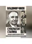 Владимир Чиков - Суперагент Сталина. Тринадцать жизней разведчика-нелегала