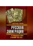Константин Семенов - Русская эмиграция и гражданская война в Испании 1936–1939 гг.