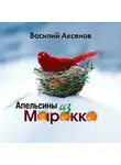 Василий Аксенов - Апельсины из Марокко