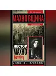 Нестор Махно - Махновщина. Крестьянское движение в степной Украине в годы Гражданской войны