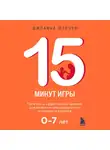 Джоанна Форчун - 15 минут игры. Простые и эффективные занятия для развития эмоционального интеллекта ребенка. 0-7 лет