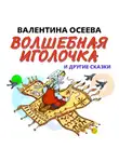 Валентина Осеева - Волшебная иголочка и другие сказки
