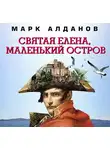 Марк Алданов - Святая Елена, маленький остров
