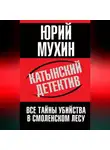 Юрий Мухин - Катынский детектив. Все тайны убийства в смоленском лесу