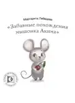 Маргарита Лебедева - Забавные похождения мышонка Акима