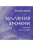 Экхарт Толле - Иллюзия времени