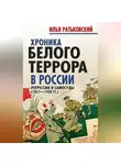 Илья Ратьковский - Хроника белого террора в России. Репрессии и самосуды (1917–1920 гг.)