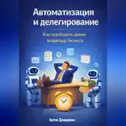 Постер книги Автоматизация и делегирование: Как освободить время владельцу бизнеса