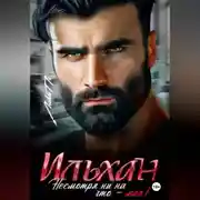 Постер книги Ильхан. Несмотря ни на что – моя!