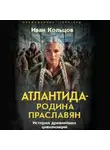 Иван Кольцов - Атлантида – родина праславян. История древнейших цивилизаций