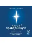 Ярослав Соколов - Оргия Праведников: больше, чем музыка. Авторизованная биография