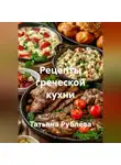 Татьяна Рублёва - Рецепты греческой кухни
