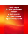 Денис Шевчук - Злоупотребление правом участниками корпоративных правоотношений