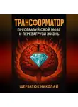 Николай Щербатюк - Трансформатор: преобразуй свой мозг и перезагрузи жизнь