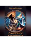 Вадим Бочков - Реинкарнатор. Карта вечности.