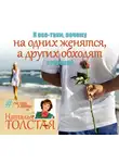 Наталья Толстая - И все-таки, почему на одних женятся, а других обходят стороной