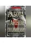 Павел Заварзин - Работа тайной полиции. Спецоперации, методы вербовки, тактика борьбы, проведение оперативно-разыскной работы царской охранки