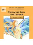 Ирина Хмелевская - Привычка быть счастливым. 12 интервью о счастье