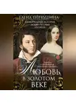Елена Первушина - Любовь в Золотом веке. Удивительные истории любви русских поэтов. Радости и переживания, испытания и трагедии…