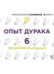 Мирзакарим Норбеков - Опыт дурака 6. Как работает интуиция